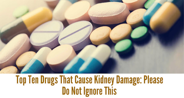 Please Do Not Neglect These Top Ten Medications That Cause Kidney Damage: